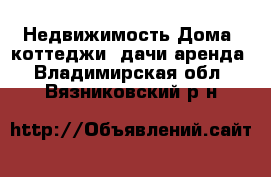 Недвижимость Дома, коттеджи, дачи аренда. Владимирская обл.,Вязниковский р-н